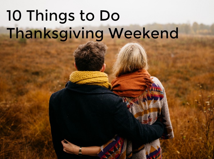 10 Things to Do Thanksgiving Weekend!